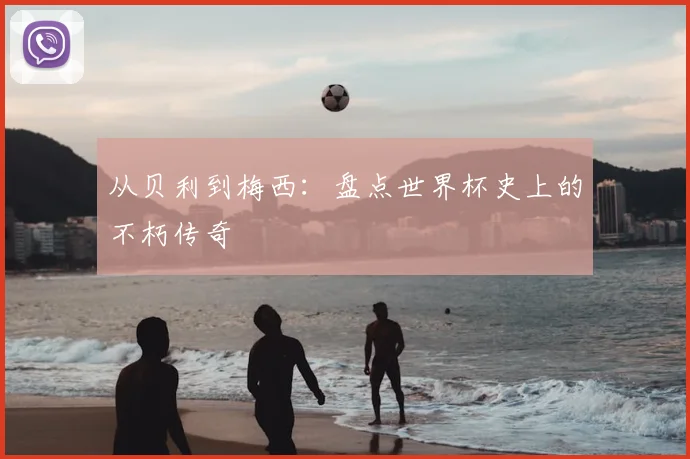 从贝利到梅西：盘点世界杯史上的不朽传奇