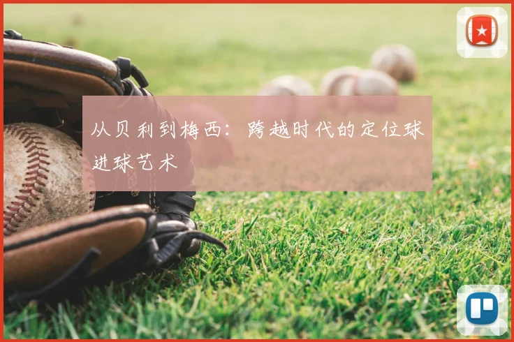 从贝利到梅西：跨越时代的定位球进球艺术