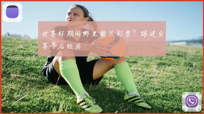 世界杯期间哪里能买彩票？球迷分享寻店经历